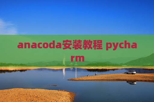 anacoda安装教程 pycharm